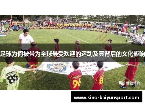 足球为何被誉为全球最受欢迎的运动及其背后的文化影响 足球为何被誉为全球最受欢迎的运动及其背后的文化影响