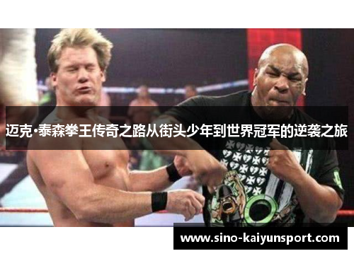 迈克·泰森拳王传奇之路从街头少年到世界冠军的逆袭之旅 迈克·泰森拳王传奇之路从街头少年到世界冠军的逆袭之旅