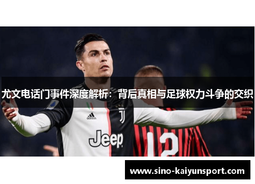 尤文电话门事件深度解析：背后真相与足球权力斗争的交织