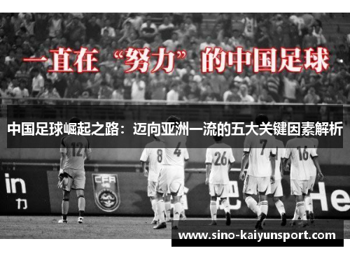 中国足球崛起之路:迈向亚洲一流的五大关键因素解析 中国足球崛起之路:迈向亚洲一流的五大关键因素解析