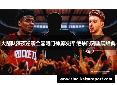 火箭队深夜逆袭全靠阿门神勇发挥 绝杀时刻重现经典