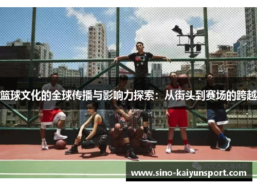 篮球文化的全球传播与影响力探索:从街头到赛场的跨越 篮球文化的全球传播与影响力探索:从街头到赛场的跨越