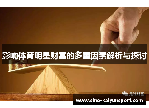 影响体育明星财富的多重因素解析与探讨 影响体育明星财富的多重因素解析与探讨