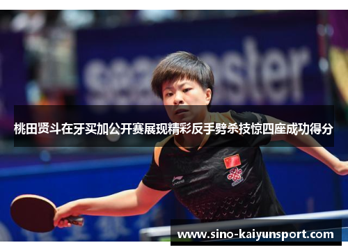 桃田贤斗在牙买加公开赛展现精彩反手劈杀技惊四座成功得分 桃田贤斗在牙买加公开赛展现精彩反手劈杀技惊四座成功得分