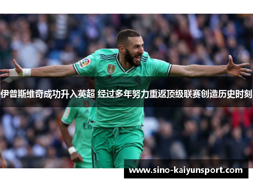 伊普斯维奇成功升入英超 经过多年努力重返顶级联赛创造历史时刻 伊普斯维奇成功升入英超 经过多年努力重返顶级联赛创造历史时刻