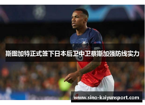 斯图加特正式签下日本后卫中卫蔡斯加强防线实力